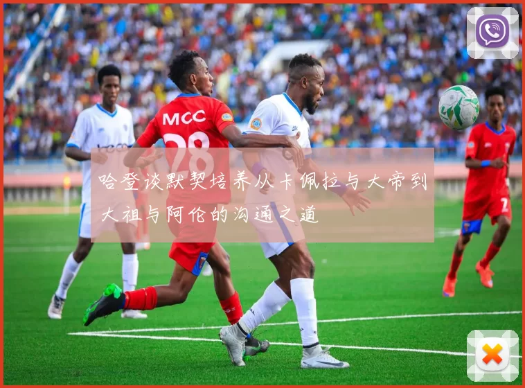 哈登谈默契培养从卡佩拉与大帝到大祖与阿伦的沟通之道