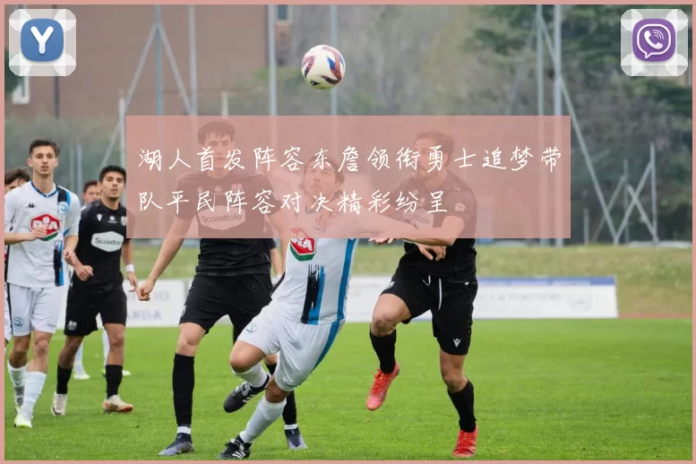 湖人首发阵容东詹领衔勇士追梦带队平民阵容对决精彩纷呈