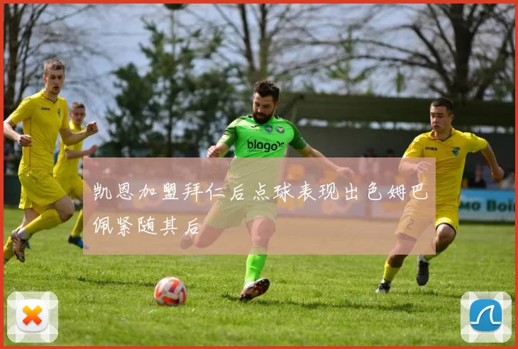 凯恩加盟拜仁后点球表现出色姆巴佩紧随其后