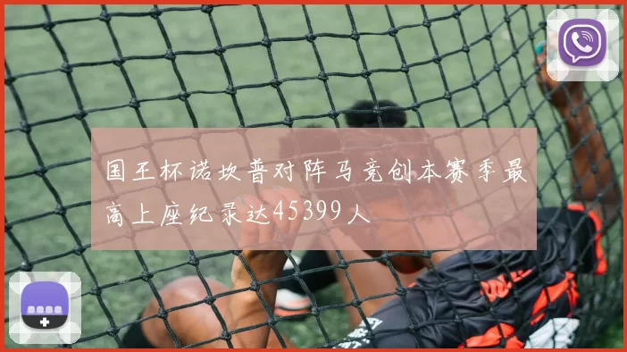 国王杯诺坎普对阵马竞创本赛季最高上座纪录达45399人